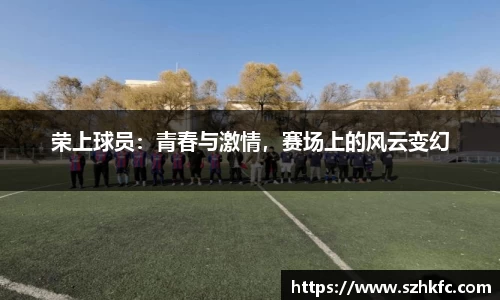 荣上球员：青春与激情，赛场上的风云变幻